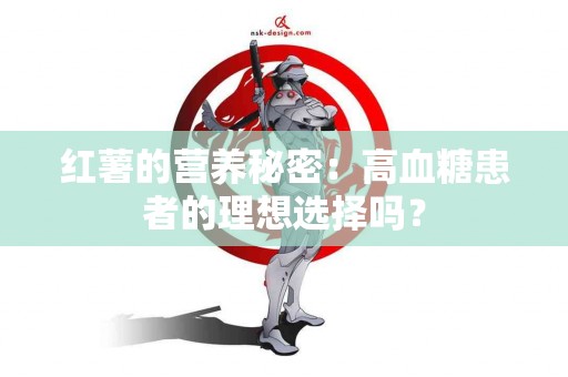 红薯的营养秘密：高血糖患者的理想选择吗？