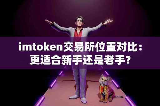 imtoken交易所位置对比：更适合新手还是老手？