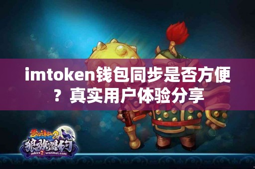 imtoken钱包同步是否方便？真实用户体验分享
