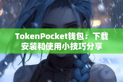 TokenPocket钱包：下载安装和使用小技巧分享