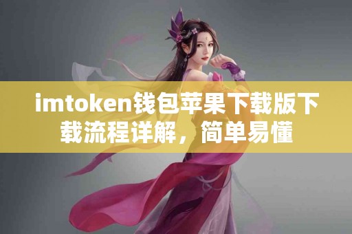 imtoken钱包苹果下载版下载流程详解，简单易懂