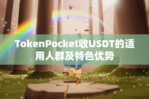 TokenPocket收USDT的适用人群及特色优势