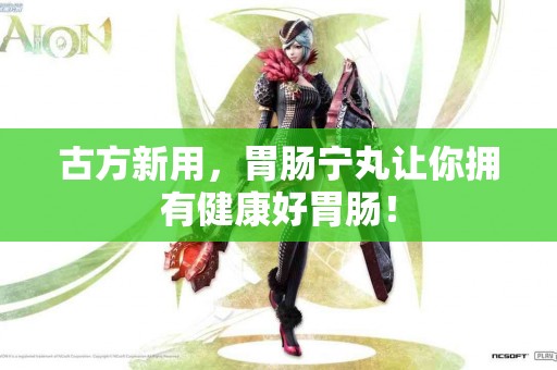 古方新用，胃肠宁丸让你拥有健康好胃肠！