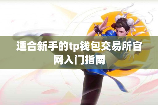 适合新手的tp钱包交易所官网入门指南