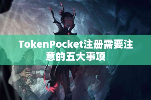 TokenPocket注册需要注意的五大事项