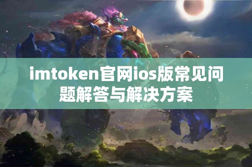 imtoken官网ios版常见问题解答与解决方案