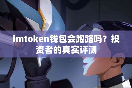 imtoken钱包会跑路吗？投资者的真实评测
