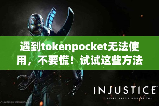 遇到tokenpocket无法使用，不要慌！试试这些方法