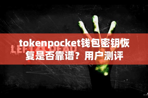 tokenpocket钱包密钥恢复是否靠谱？用户测评