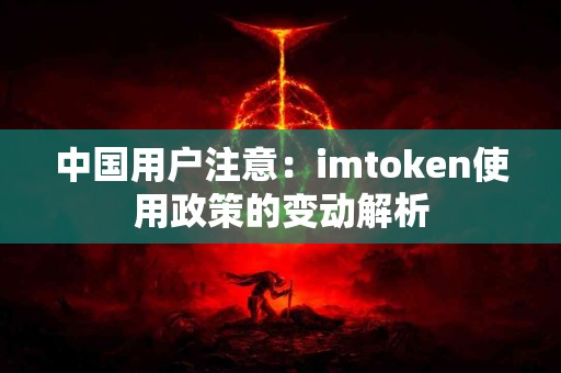 中国用户注意：imtoken使用政策的变动解析