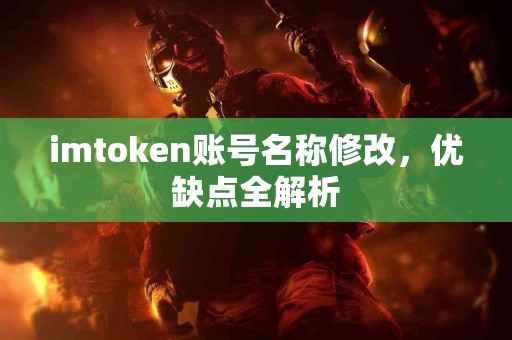 imtoken账号名称修改，优缺点全解析