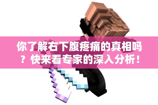 你了解右下腹疼痛的真相吗？快来看专家的深入分析！